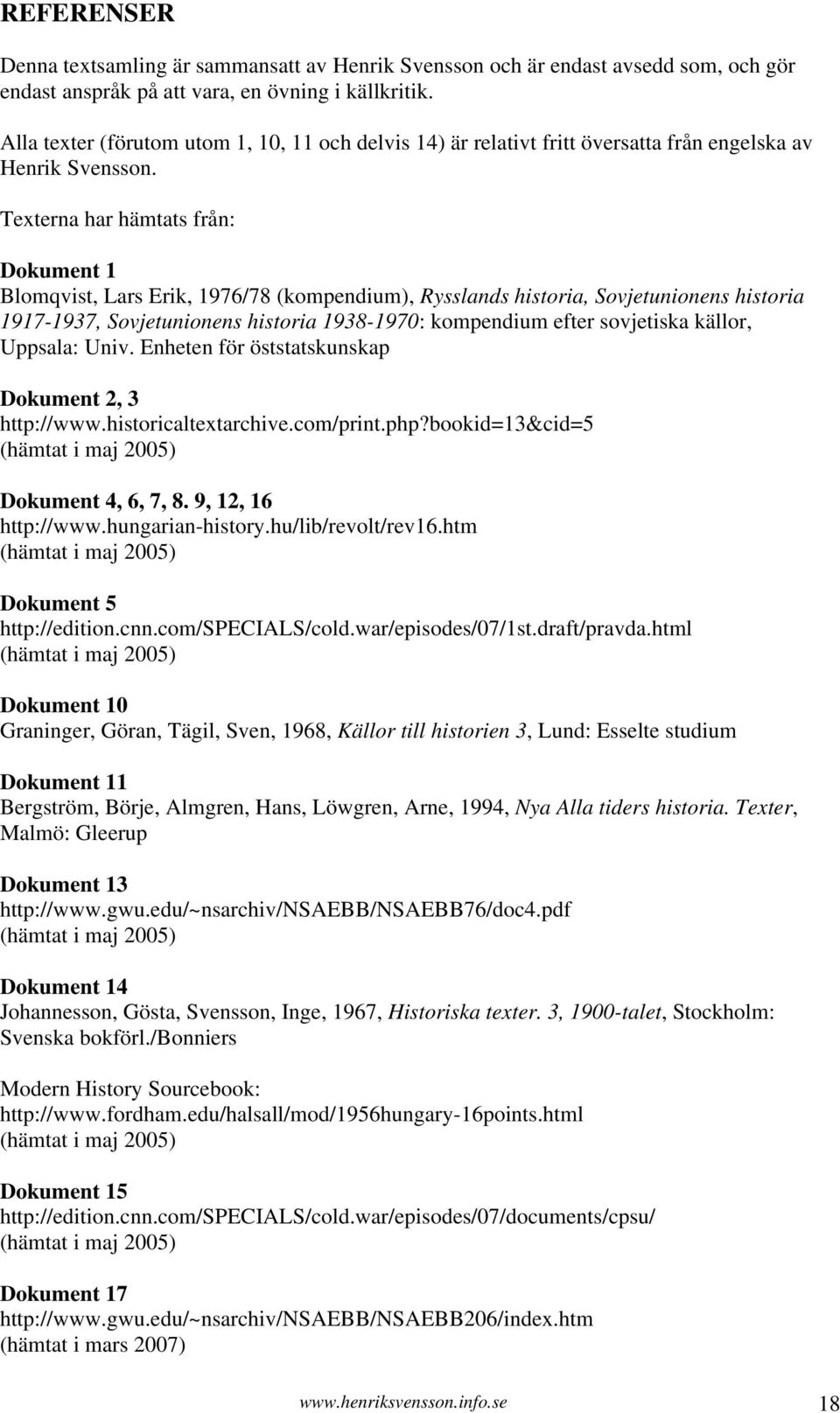 Texterna har hämtats från: Dokument 1 Blomqvist, Lars Erik, 1976/78 (kompendium), Rysslands historia, Sovjetunionens historia 1917-1937, Sovjetunionens historia 1938-1970: kompendium efter sovjetiska