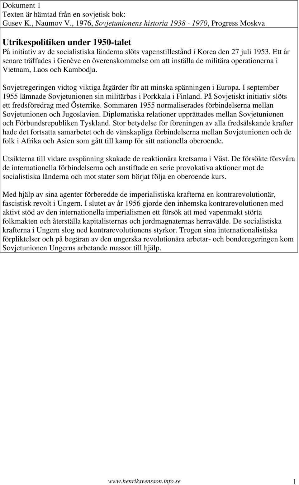 Ett år senare träffades i Genève en överenskommelse om att inställa de militära operationerna i Vietnam, Laos och Kambodja. Sovjetregeringen vidtog viktiga åtgärder för att minska spänningen i Europa.