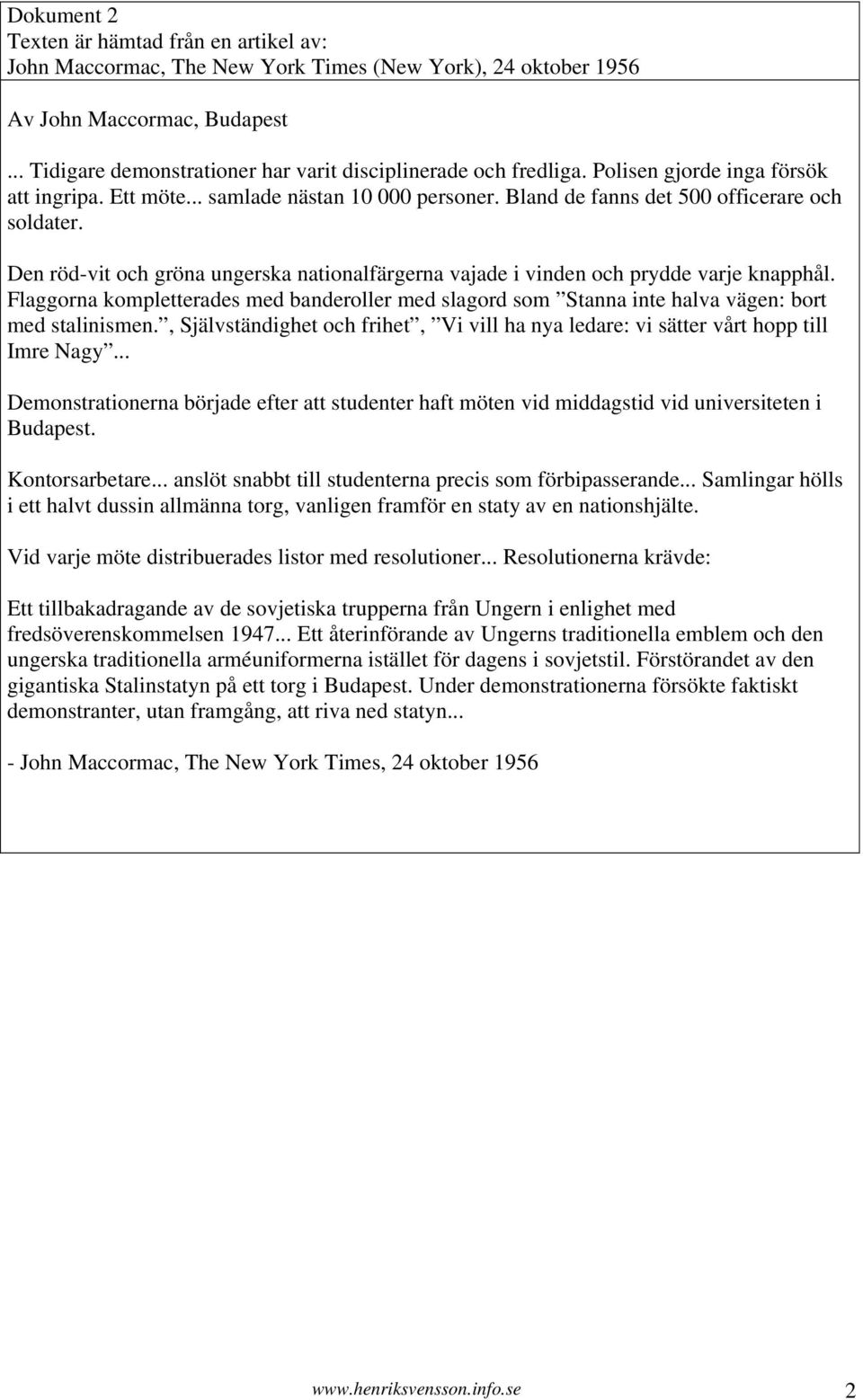 Den röd-vit och gröna ungerska nationalfärgerna vajade i vinden och prydde varje knapphål. Flaggorna kompletterades med banderoller med slagord som Stanna inte halva vägen: bort med stalinismen.