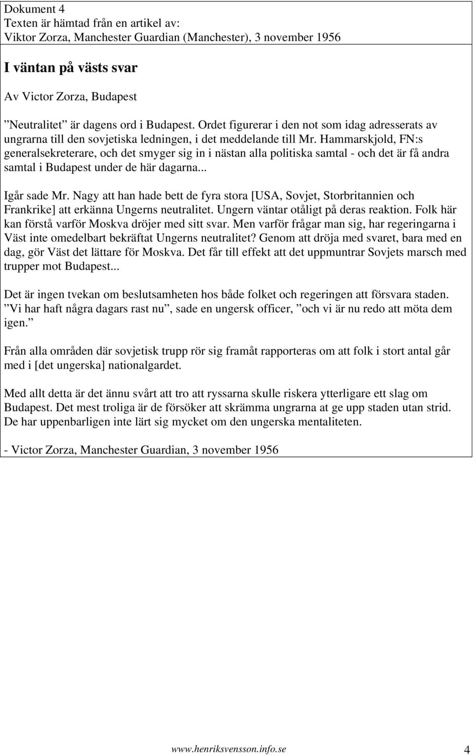 Hammarskjold, FN:s generalsekreterare, och det smyger sig in i nästan alla politiska samtal - och det är få andra samtal i Budapest under de här dagarna... Igår sade Mr.