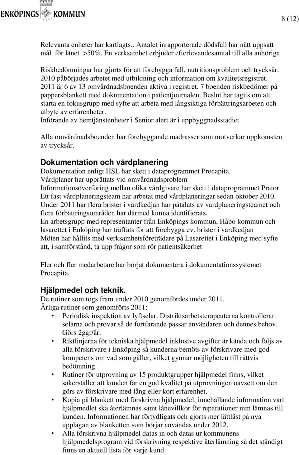 2010 påbörjades arbetet med utbildning och information om kvalitetsregistret. 2011 är 6 av 13 omvårdnadsboenden aktiva i registret.