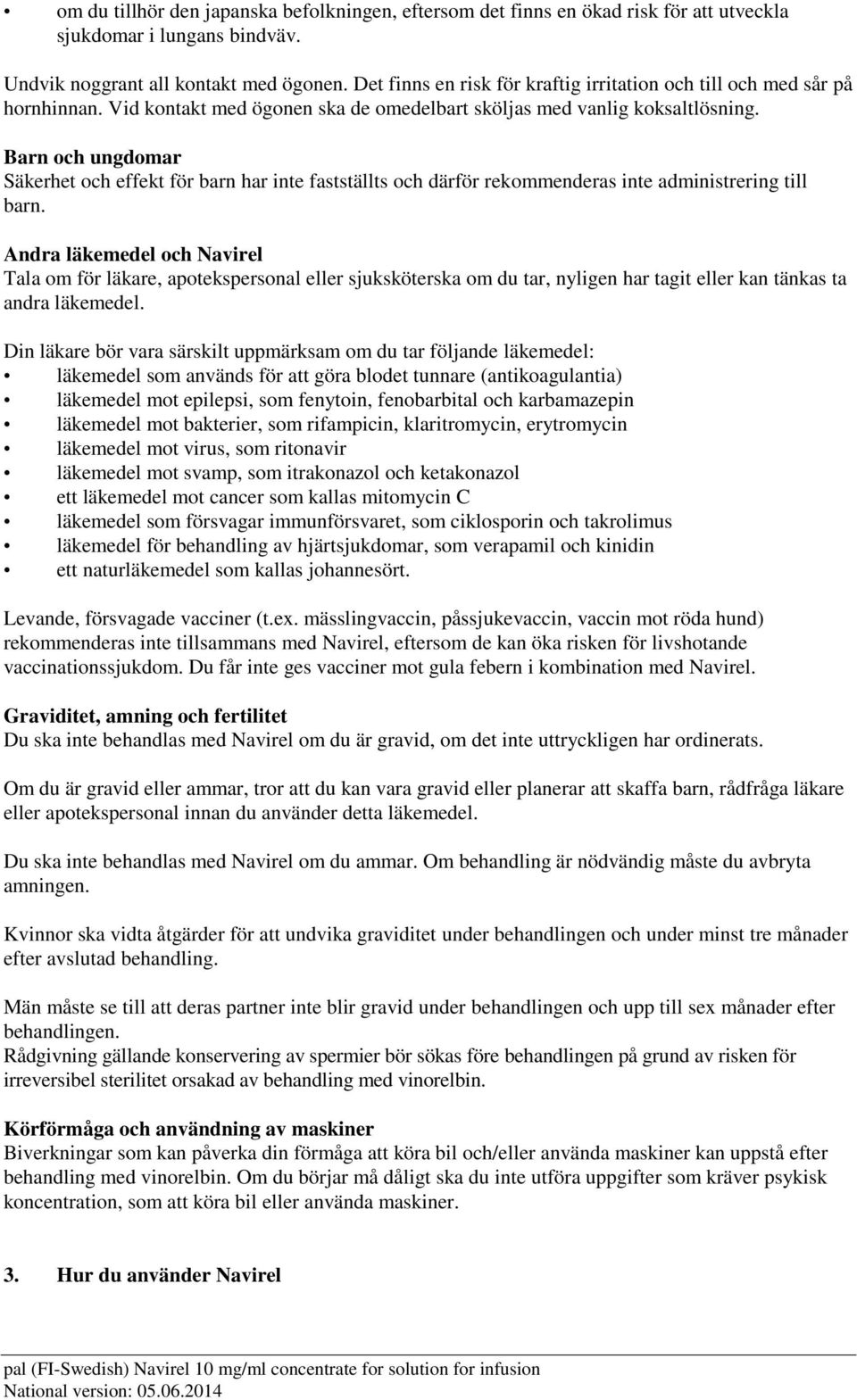 Barn och ungdomar Säkerhet och effekt för barn har inte fastställts och därför rekommenderas inte administrering till barn.