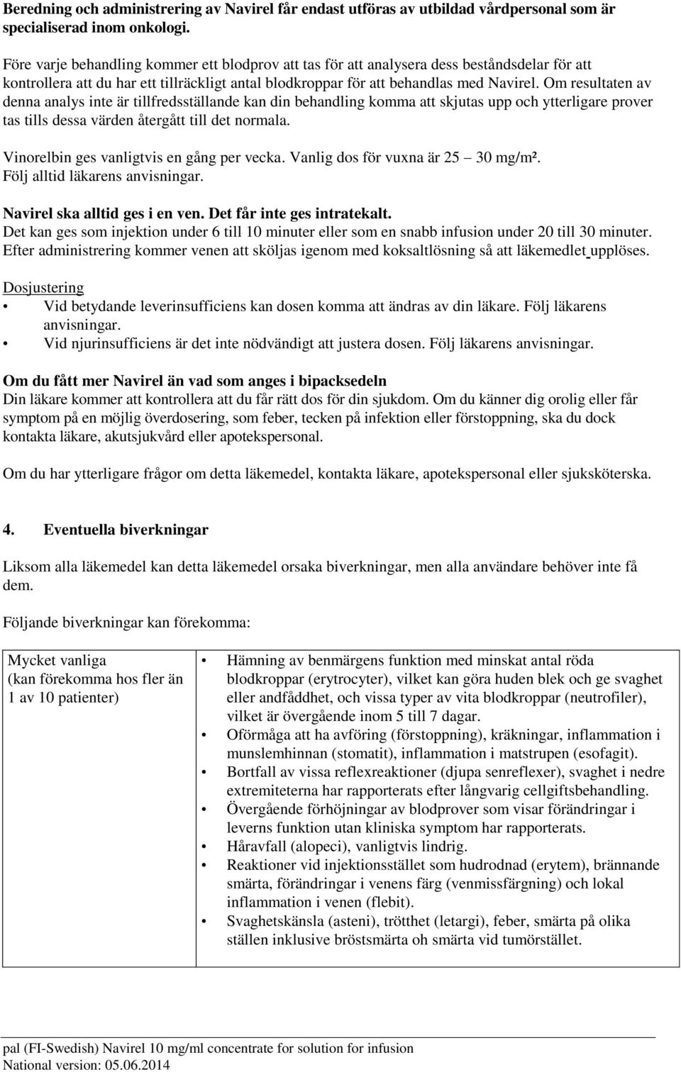 Om resultaten av denna analys inte är tillfredsställande kan din behandling komma att skjutas upp och ytterligare prover tas tills dessa värden återgått till det normala.