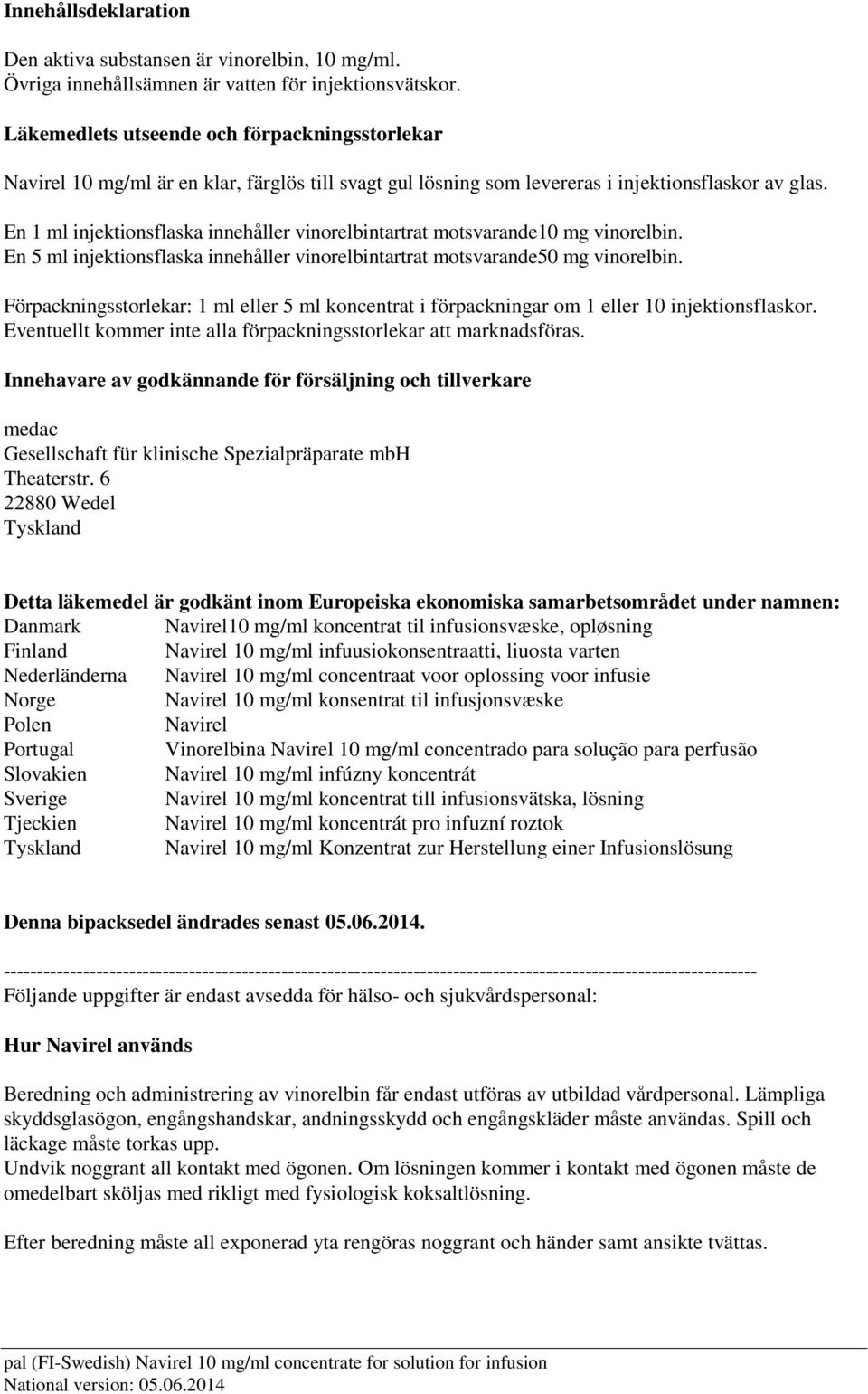 En 1 ml injektionsflaska innehåller vinorelbintartrat motsvarande10 mg vinorelbin. En 5 ml injektionsflaska innehåller vinorelbintartrat motsvarande50 mg vinorelbin.