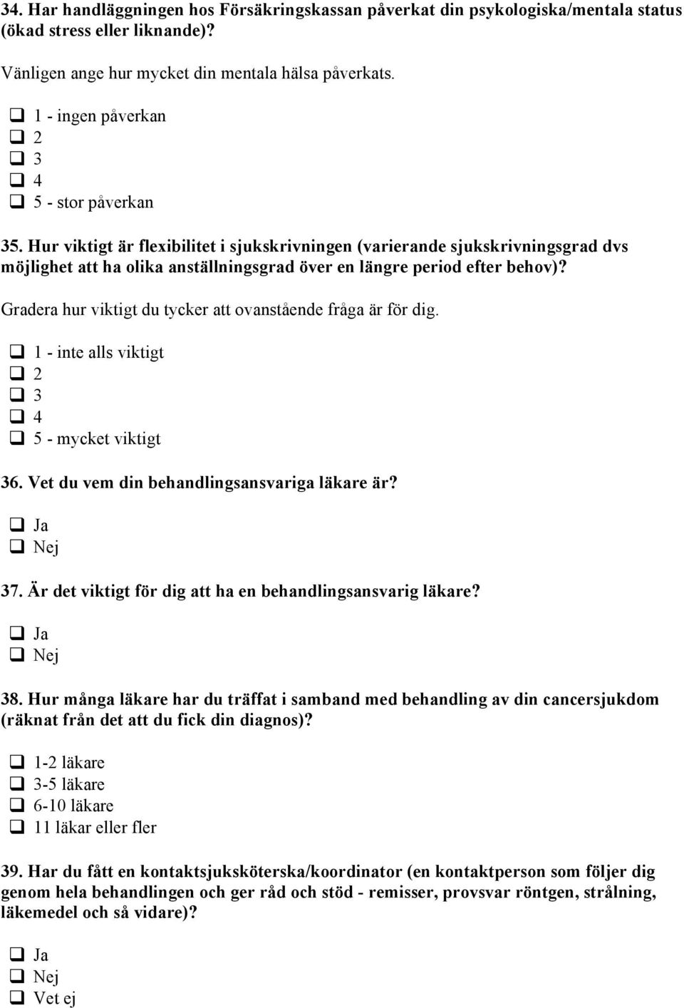 Gradera hur viktigt du tycker att ovanstående fråga är för dig.! 1 - inte alls viktigt! 2! 3! 4! 5 - mycket viktigt 36. Vet du vem din behandlingsansvariga läkare är? 37.