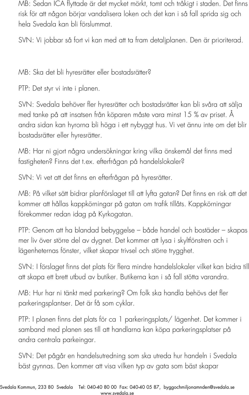 SVN: Svedala behöver fler hyresrätter och bostadsrätter kan bli svåra att sälja med tanke på att insatsen från köparen måste vara minst 15 % av priset.