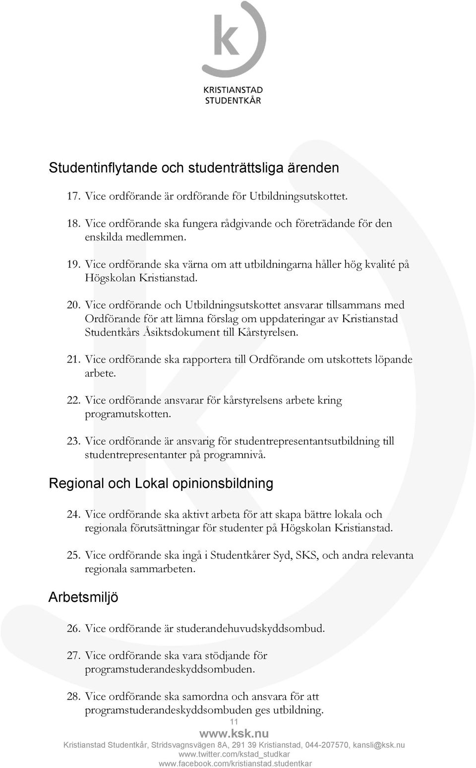 Vice ordförande och Utbildningsutskottet ansvarar tillsammans med Ordförande för att lämna förslag om uppdateringar av Kristianstad Studentkårs Åsiktsdokument till Kårstyrelsen. 21.