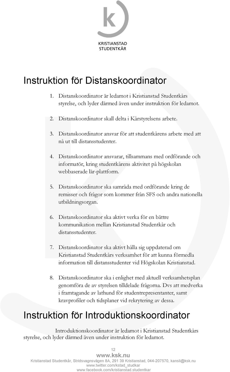 Distanskoordinator ansvarar, tillsammans med ordförande och informatör, kring studentkårens aktivitet på högskolan webbaserade lär-plattform. 5.