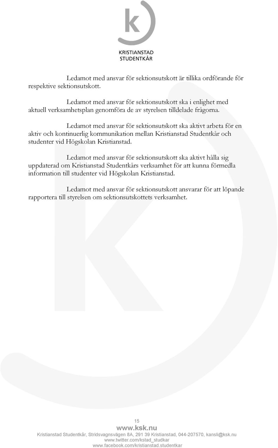 Ledamot med ansvar för sektionsutskott ska aktivt arbeta för en aktiv och kontinuerlig kommunikation mellan Kristianstad Studentkår och studenter vid Högskolan Kristianstad.