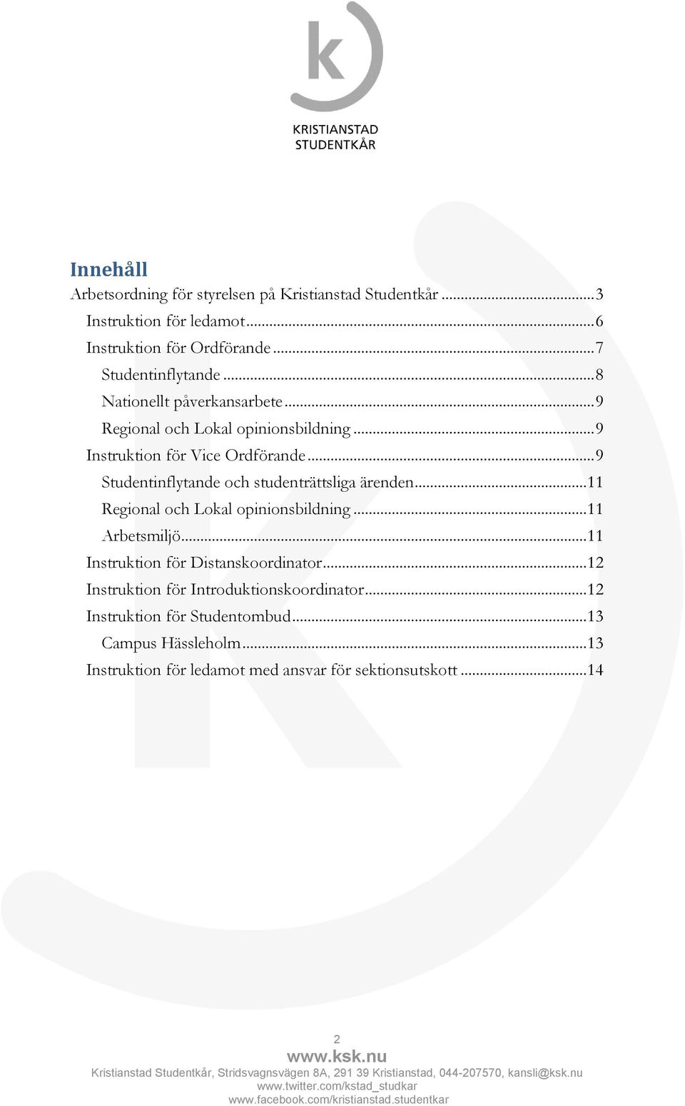 .. 9 Studentinflytande och studenträttsliga ärenden... 11 Regional och Lokal opinionsbildning... 11 Arbetsmiljö.