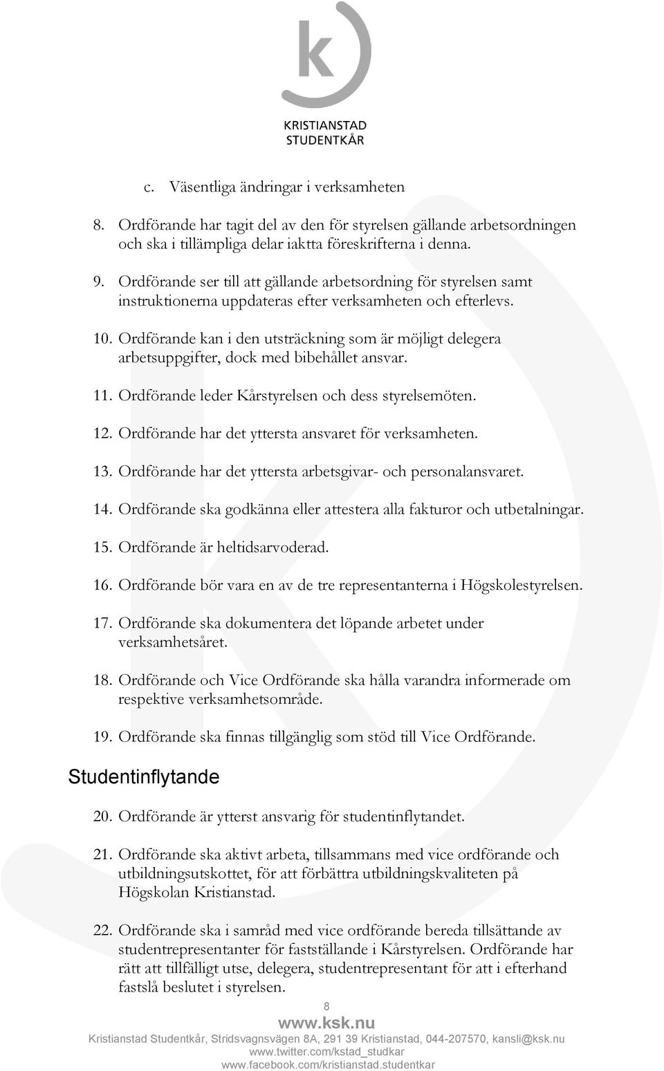 Ordförande kan i den utsträckning som är möjligt delegera arbetsuppgifter, dock med bibehållet ansvar. 11. Ordförande leder Kårstyrelsen och dess styrelsemöten. 12.
