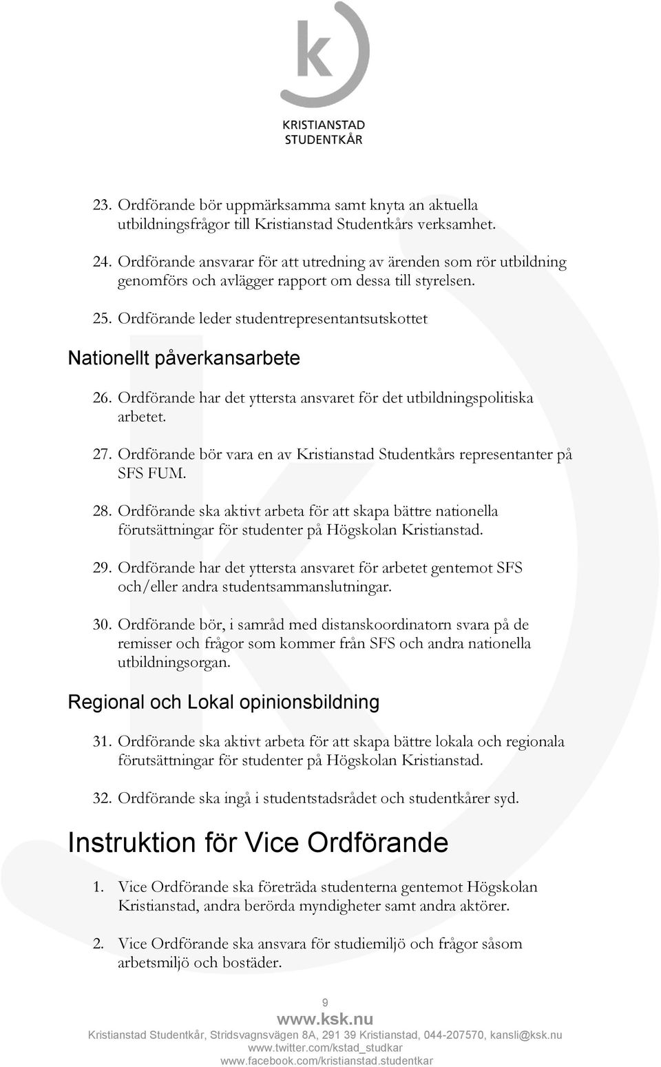 Ordförande leder studentrepresentantsutskottet Nationellt påverkansarbete 26. Ordförande har det yttersta ansvaret för det utbildningspolitiska arbetet. 27.