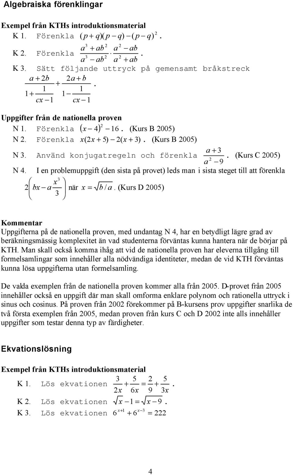 provet) leds man i sista steget till att förenkla x bx a när x = b / a (Kurs D 005) Uppgifterna på de nationella proven, med undantag N 4, har en betydligt lägre grad av beräkningsmässig komplexitet