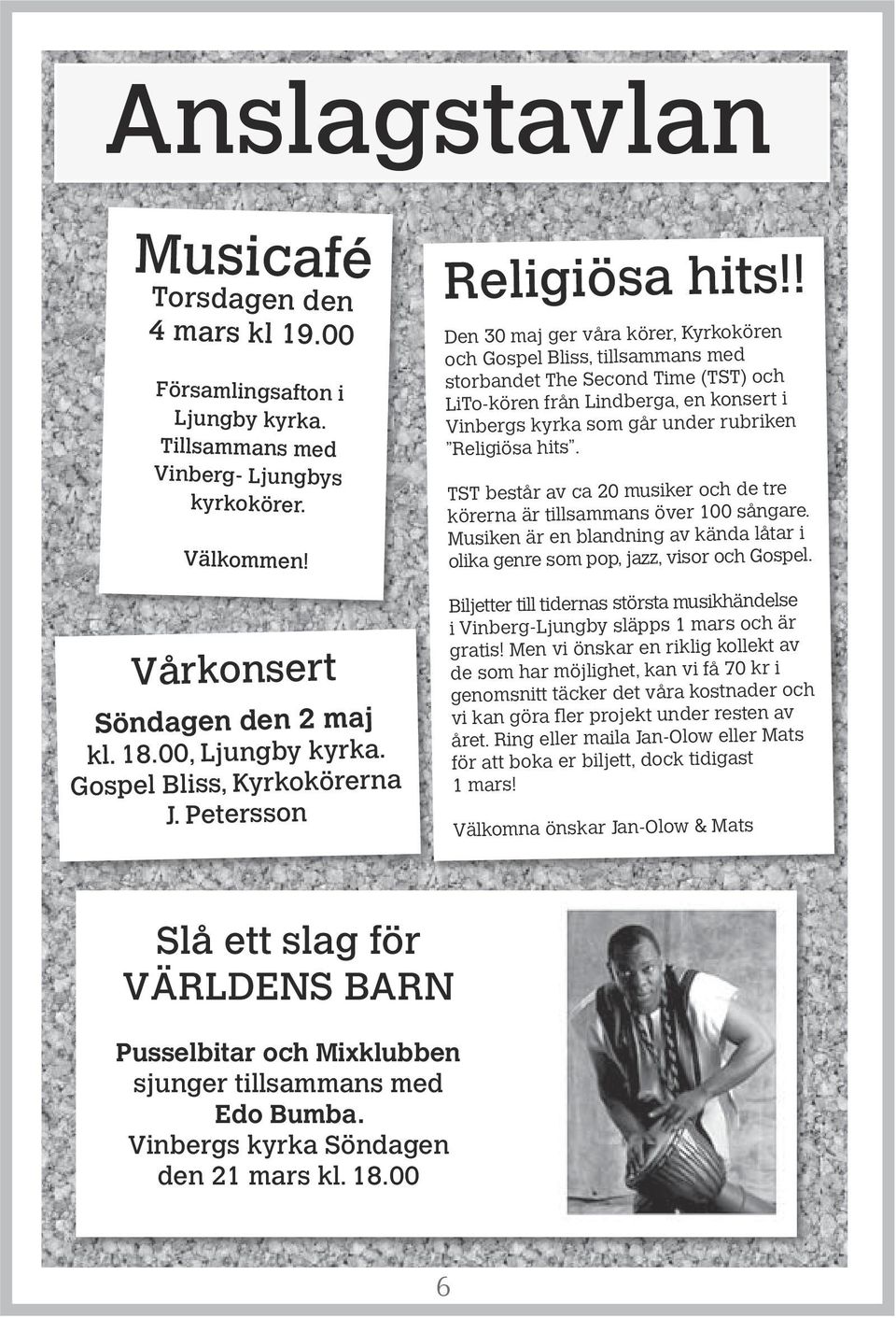 hits. TST består av ca 20 musiker och de tre körerna är tillsammans över 100 sångare. Musiken är en blandning av kända låtar i olika genre som pop, jazz, visor och Gospel.