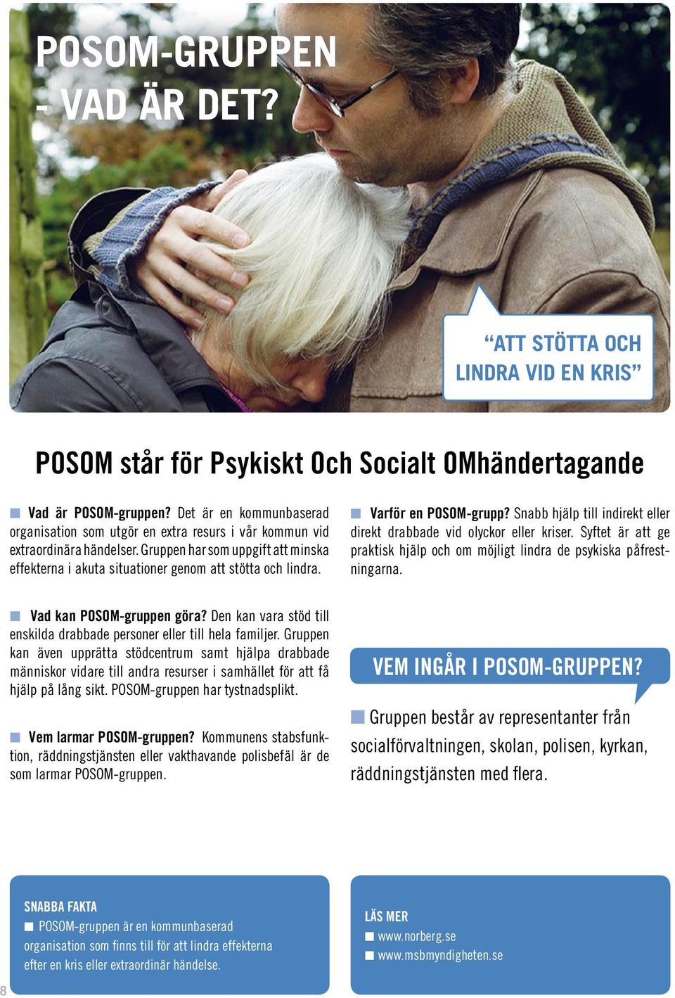 Varför en POSOM-grupp? Snabb hjälp till indirekt eller direkt drabbade vid olyckor eller kriser. Syftet är att ge praktisk hjälp och om möjligt lindra de psykiska påfrestningarna.