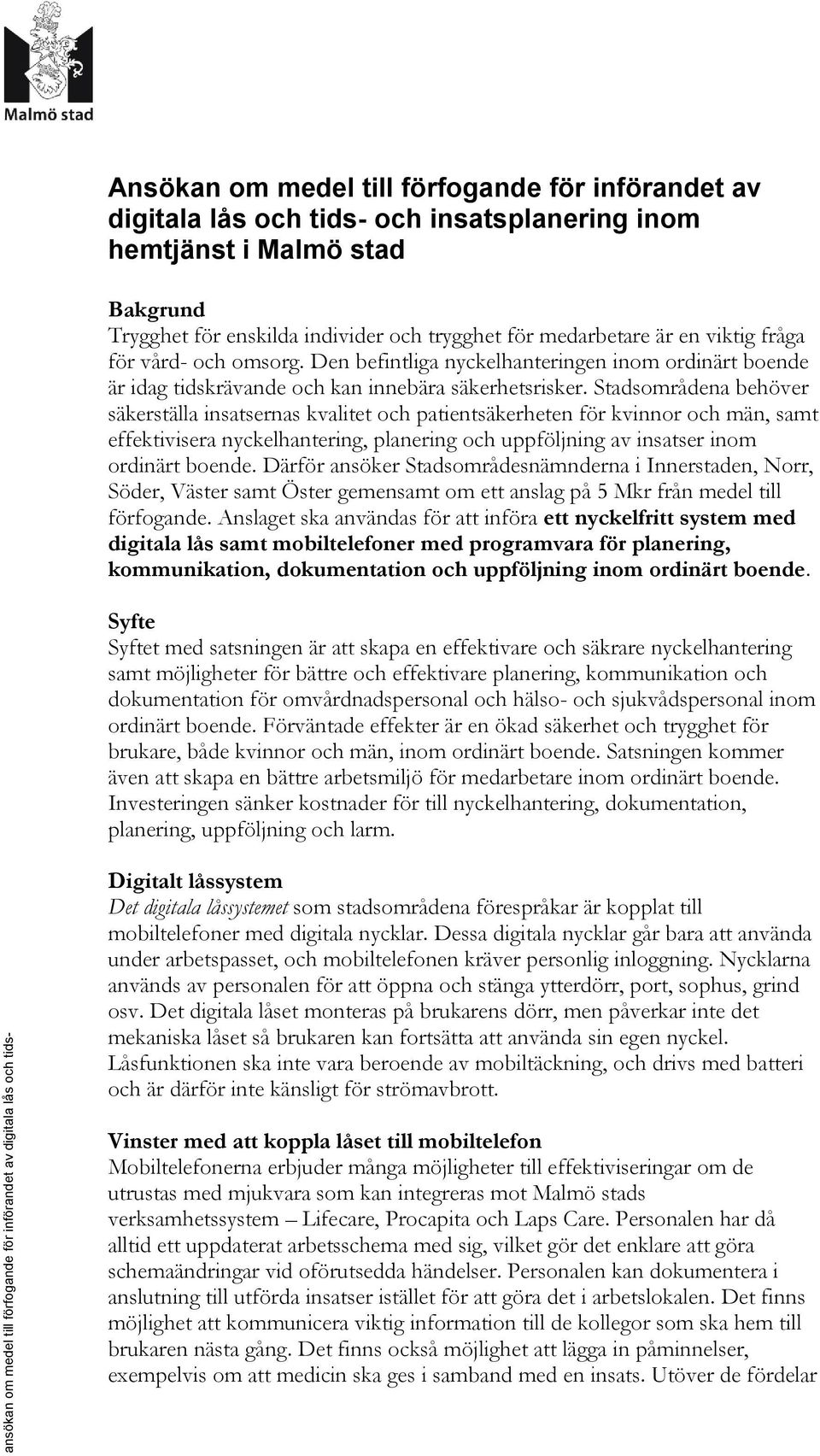 Den befintliga nyckelhanteringen inom ordinärt boende är idag tidskrävande och kan innebära säkerhetsrisker.