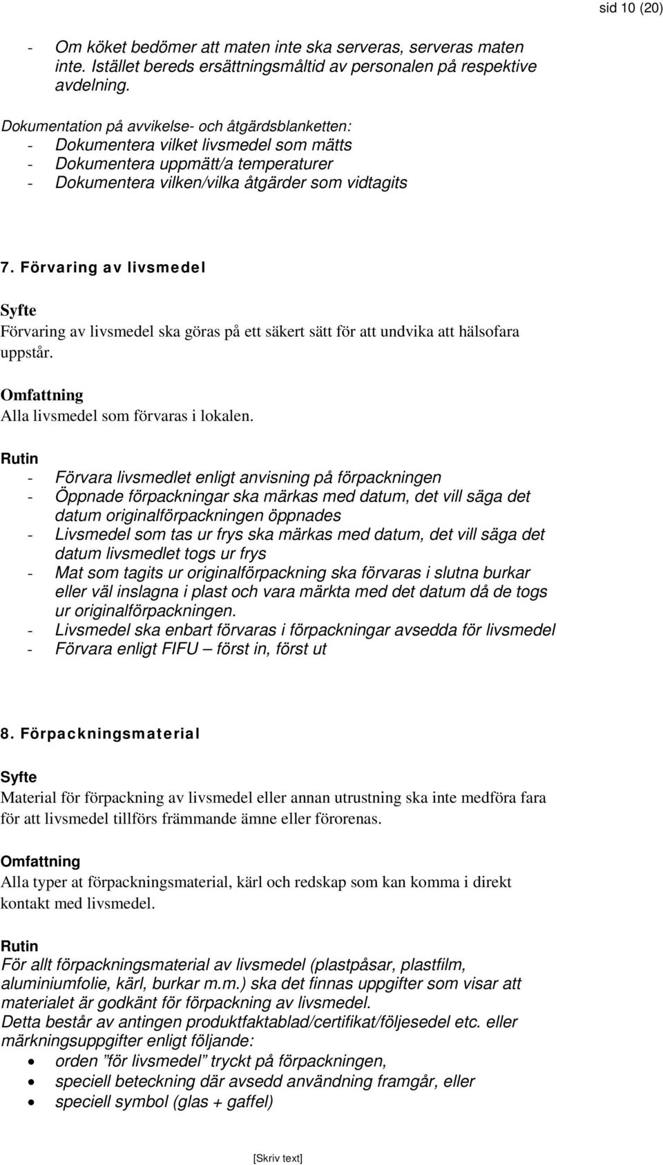 Förvaring av livsmedel Förvaring av livsmedel ska göras på ett säkert sätt för att undvika att hälsofara uppstår. Alla livsmedel som förvaras i lokalen.