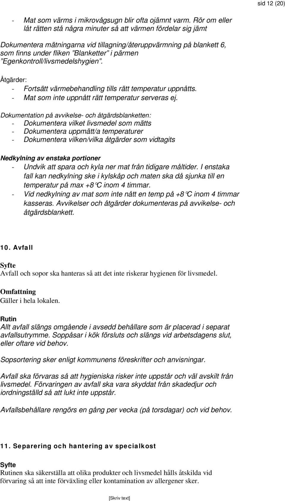 Egenkontroll/livsmedelshygien. Åtgärder: - Fortsätt värmebehandling tills rätt temperatur uppnåtts. - Mat som inte uppnått rätt temperatur serveras ej.