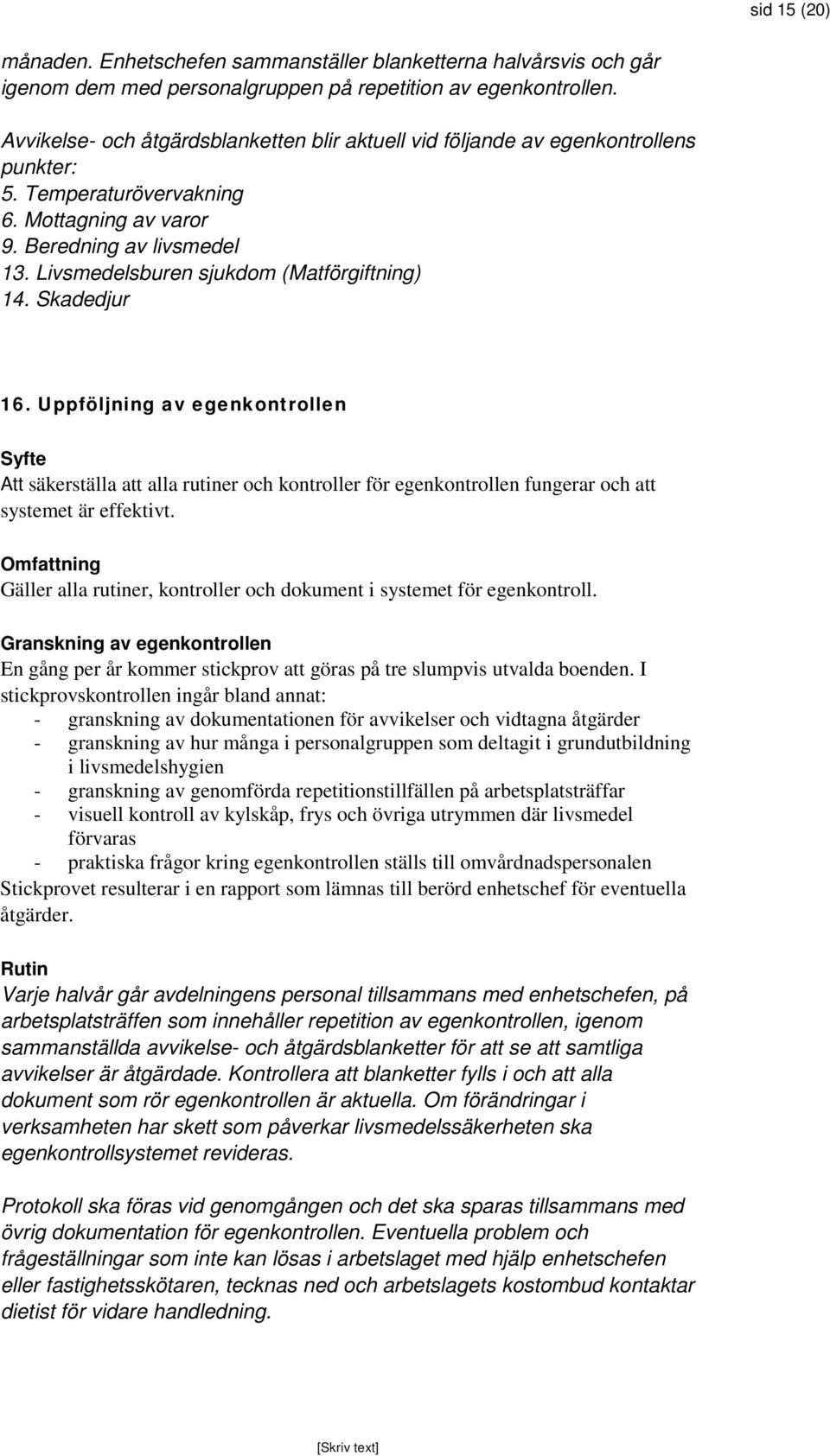 Livsmedelsburen sjukdom (Matförgiftning) 14. Skadedjur 16. Uppföljning av egenkontrollen Att säkerställa att alla rutiner och kontroller för egenkontrollen fungerar och att systemet är effektivt.