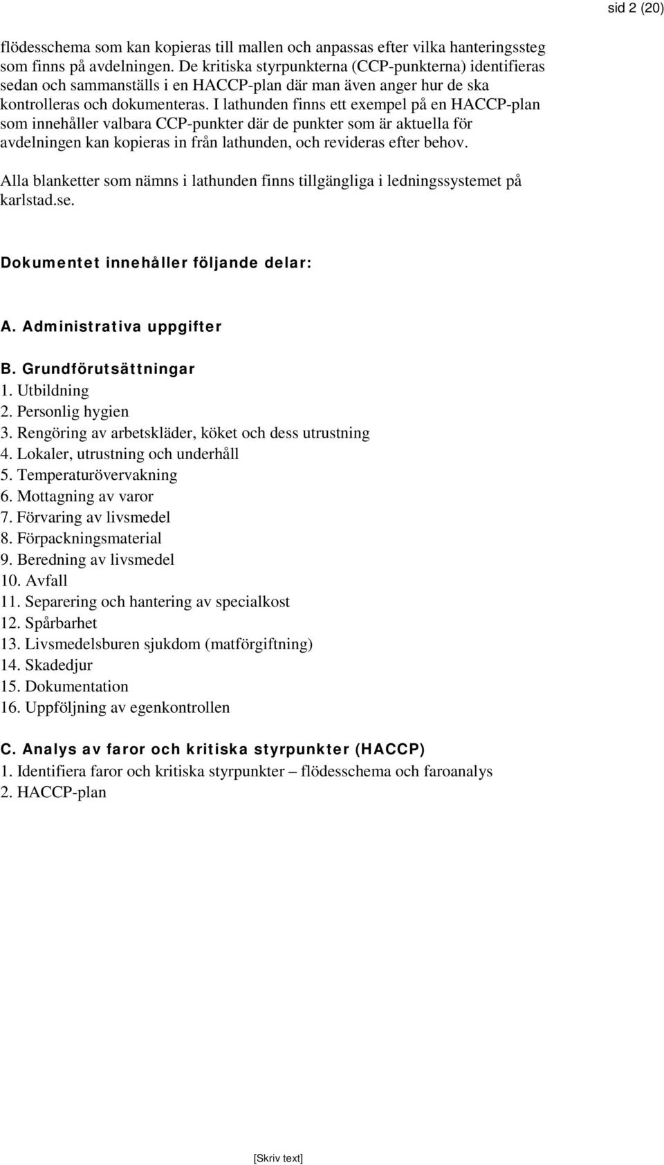 I lathunden finns ett exempel på en HACCP-plan som innehåller valbara CCP-punkter där de punkter som är aktuella för avdelningen kan kopieras in från lathunden, och revideras efter behov.