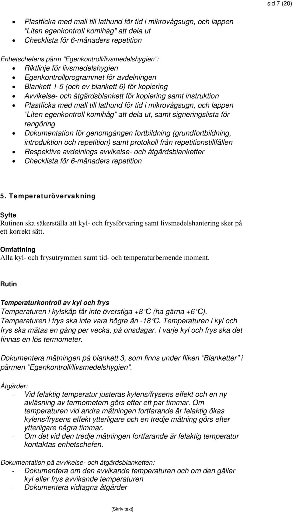 instruktion Plastficka med mall till lathund för tid i mikrovågsugn, och lappen Liten egenkontroll komihåg att dela ut, samt signeringslista för rengöring Dokumentation för genomgången fortbildning