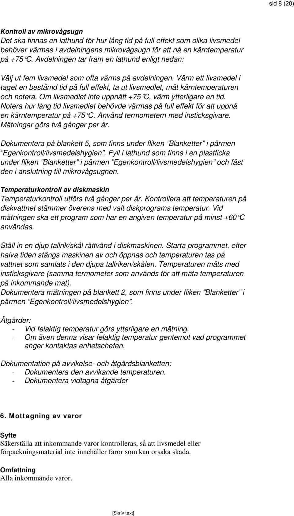 Värm ett livsmedel i taget en bestämd tid på full effekt, ta ut livsmedlet, mät kärntemperaturen och notera. Om livsmedlet inte uppnått +75 C, värm ytterligare en tid.