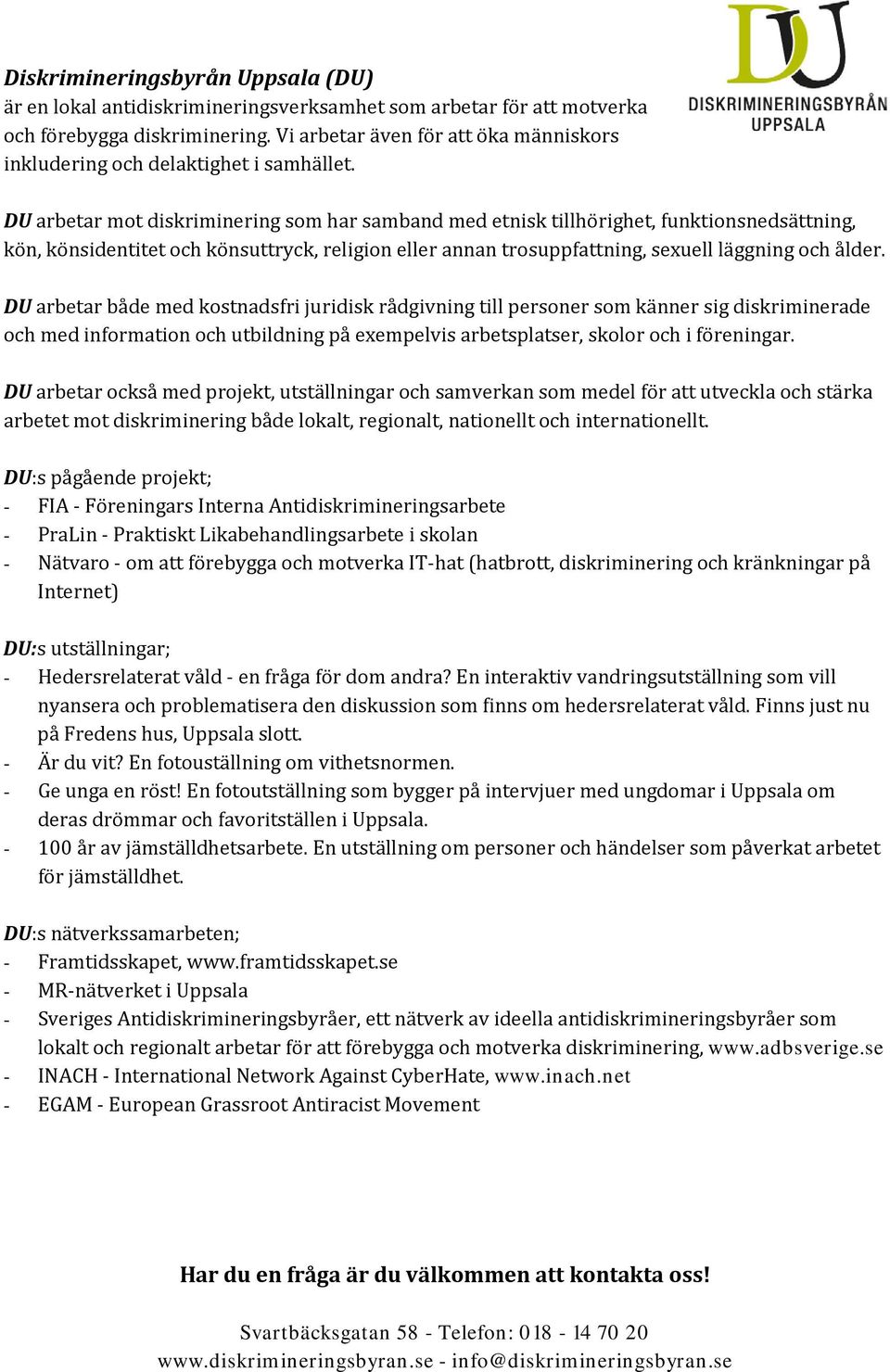 DU arbetar mot diskriminering som har samband med etnisk tillhörighet, funktionsnedsättning, kön, könsidentitet och könsuttryck, religion eller annan trosuppfattning, sexuell läggning och ålder.