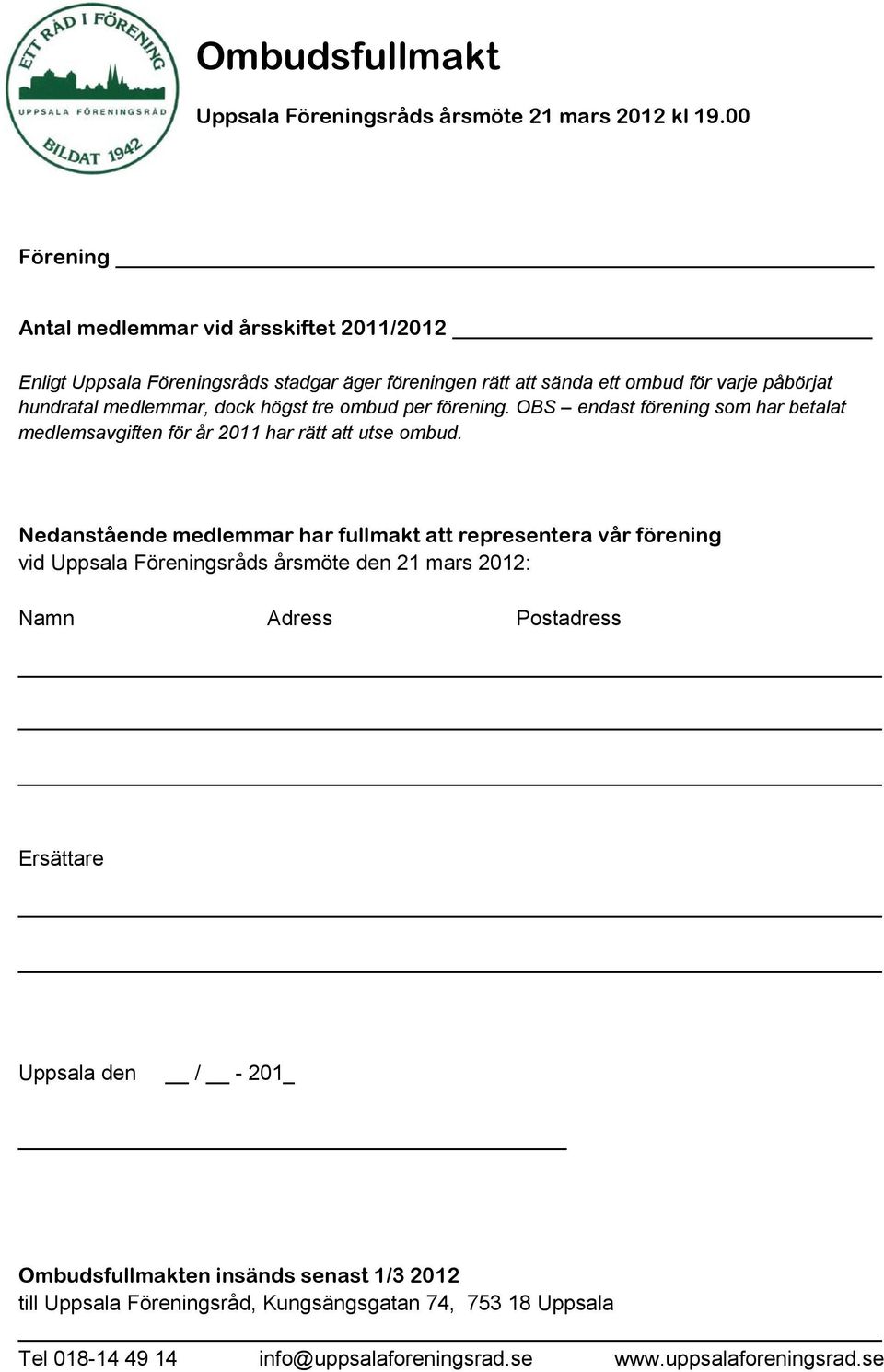 högst tre ombud per förening. OBS endast förening som har betalat medlemsavgiften för år 2011 har rätt att utse ombud.