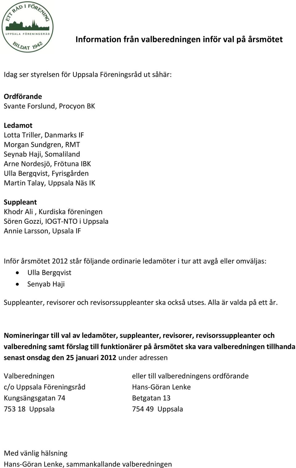 Upsala IF Inför årsmötet 2012 står följande ordinarie ledamöter i tur att avgå eller omväljas: Ulla Bergqvist Senyab Haji Suppleanter, revisorer och revisorssuppleanter ska också utses.