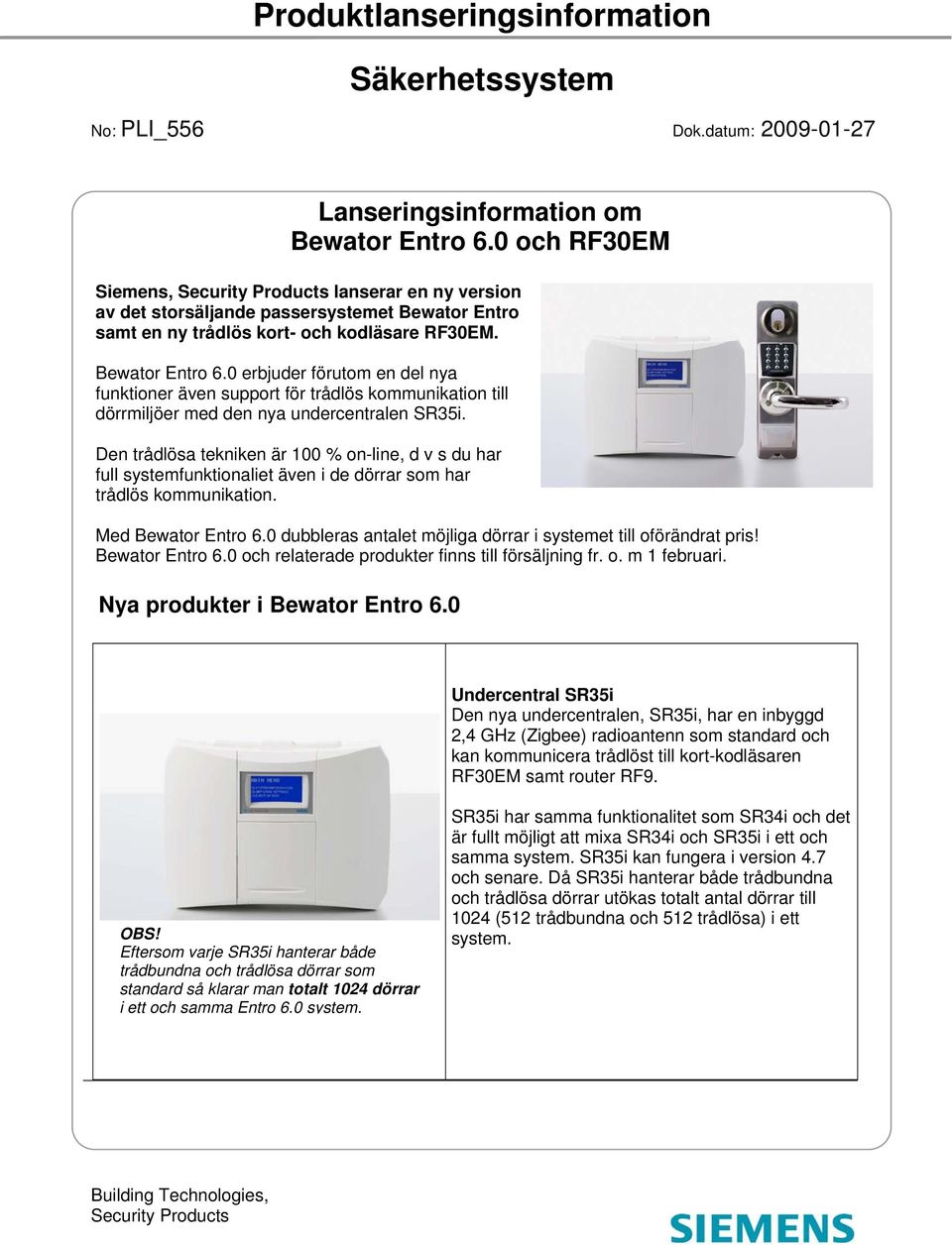 0 erbjuder förutom en del nya funktioner även support för trådlös kommunikation till dörrmiljöer med den nya undercentralen SR35i.