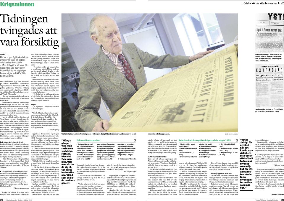 Wilhelm Sjöberg som senre skulle bli politisk redktör vr vid den här tiden llmänreporter på Ystds Allehnd. I dg hr hn hunnit fyll 94 år, men än minns hn känsln när nyheten om kriget kom.