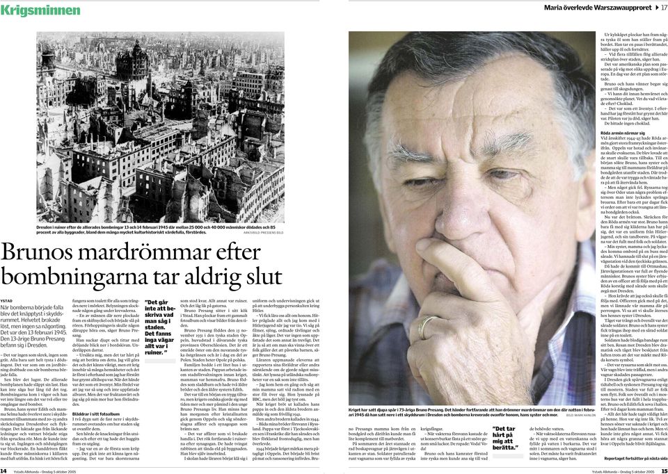 Helvetet brkde löst, men ingen s någonting. Det vr den 13 februri 1945. Den 13-årige Bruno Presng befnn sig i Dresden. Det vr ingen som skrek, ingen som grät. All br stt helt tyst i dödsångest.