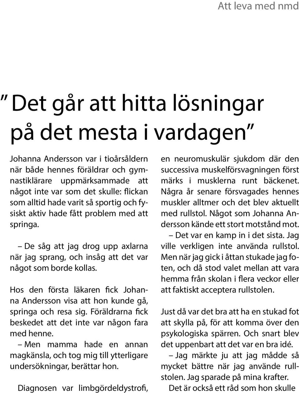 Hos den första läkaren fick Johanna Andersson visa att hon kunde gå, springa och resa sig. Föräldrarna fick beskedet att det inte var någon fara med henne.