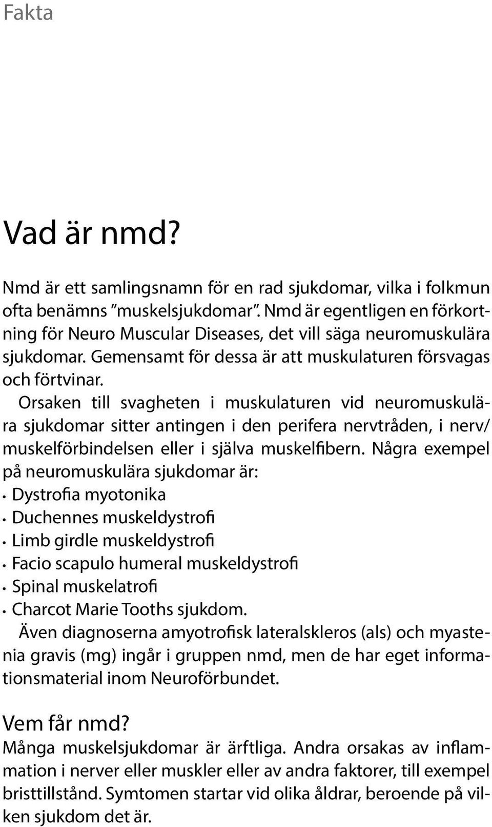 Orsaken till svagheten i muskulaturen vid neuromuskulära sjukdomar sitter antingen i den perifera nervtråden, i nerv/ muskel förbindelsen eller i själva muskelfibern.