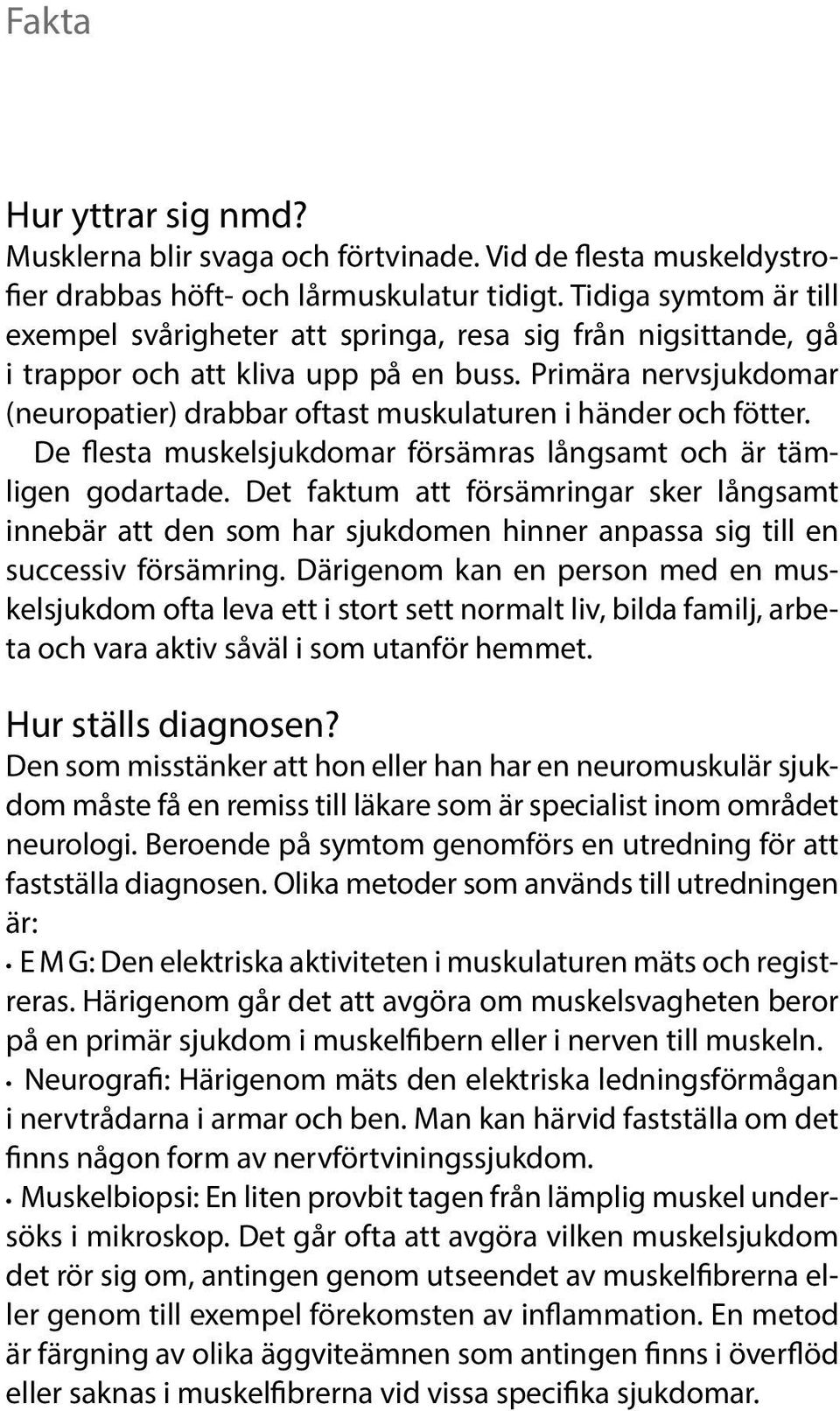 Primära nervsjukdomar (neuropatier) drabbar oftast muskulaturen i händer och fötter. De flesta muskelsjukdomar försämras långsamt och är tämligen godartade.