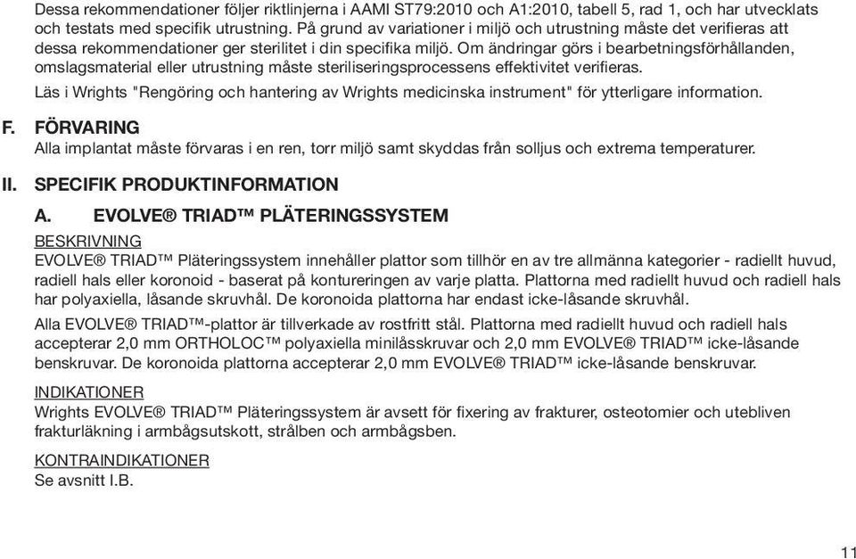 Om ändringar görs i bearbetningsförhållanden, omslagsmaterial eller utrustning måste steriliseringsprocessens effektivitet verifieras.