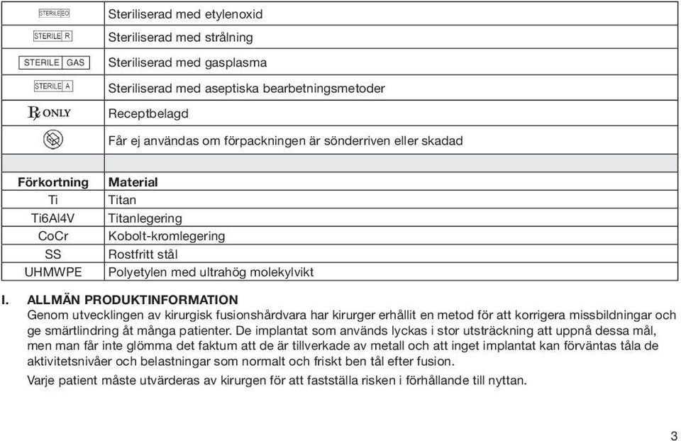 ALLMÄN PRODUKTINFORMATION Genom utvecklingen av kirurgisk fusionshårdvara har kirurger erhållit en metod för att korrigera missbildningar och ge smärtlindring åt många patienter.