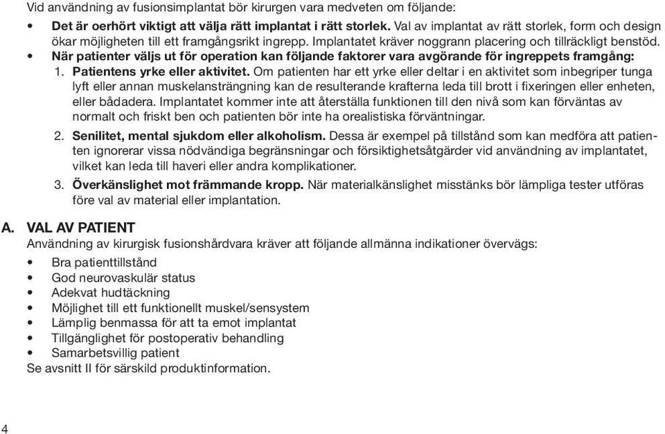 När patienter väljs ut för operation kan följande faktorer vara avgörande för ingreppets framgång: 1. Patientens yrke eller aktivitet.