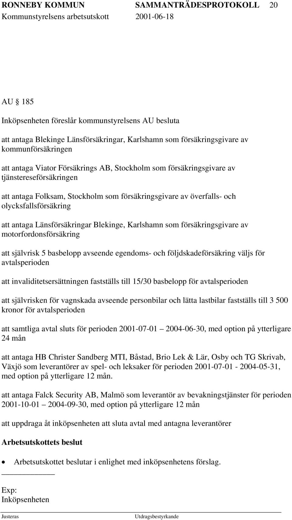 Länsförsäkringar Blekinge, Karlshamn som försäkringsgivare av motorfordonsförsäkring att självrisk 5 basbelopp avseende egendoms- och följdskadeförsäkring väljs för avtalsperioden att