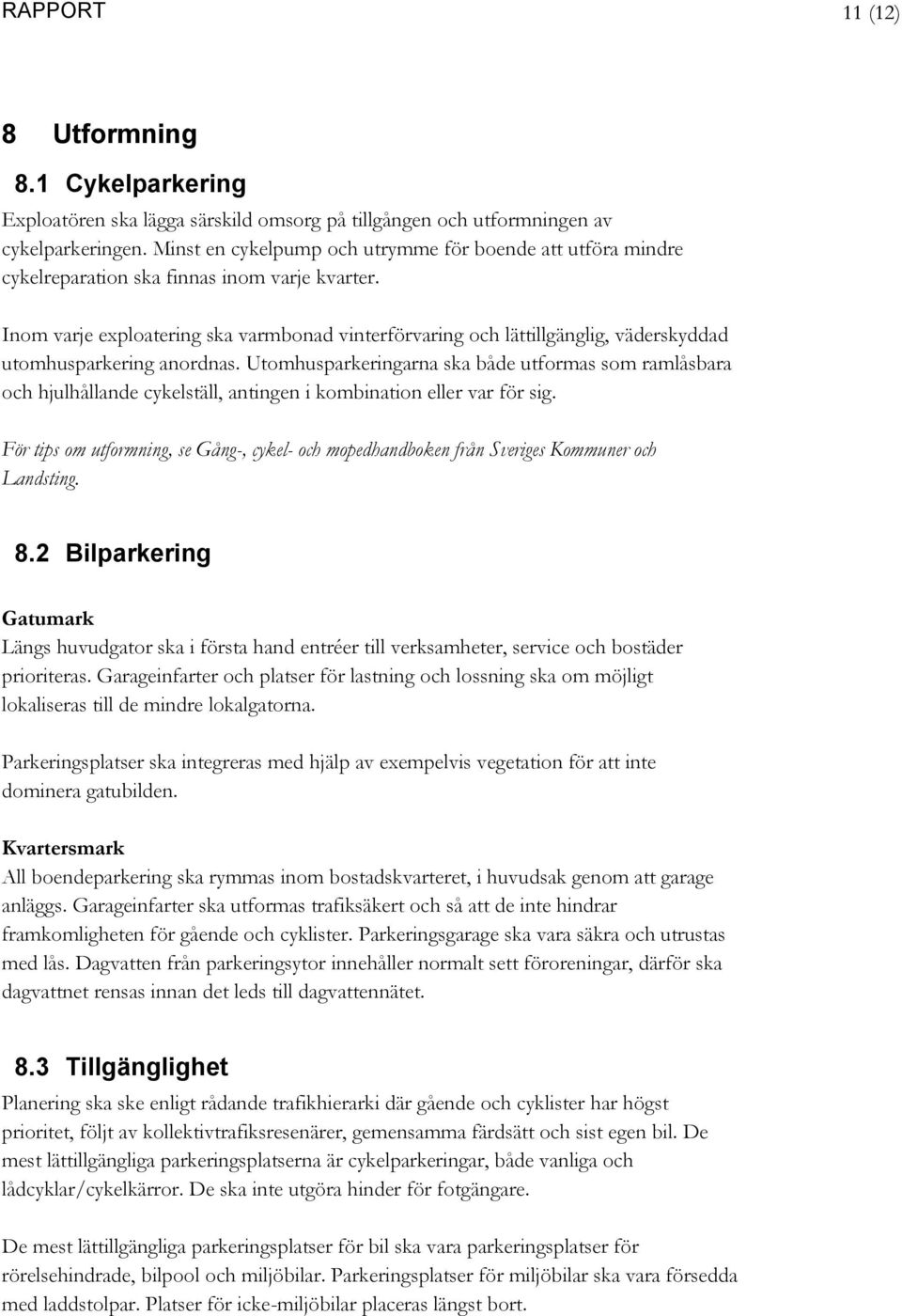 Inom varje exploatering ska varmbonad vinterförvaring och lättillgänglig, väderskyddad utomhusparkering anordnas.