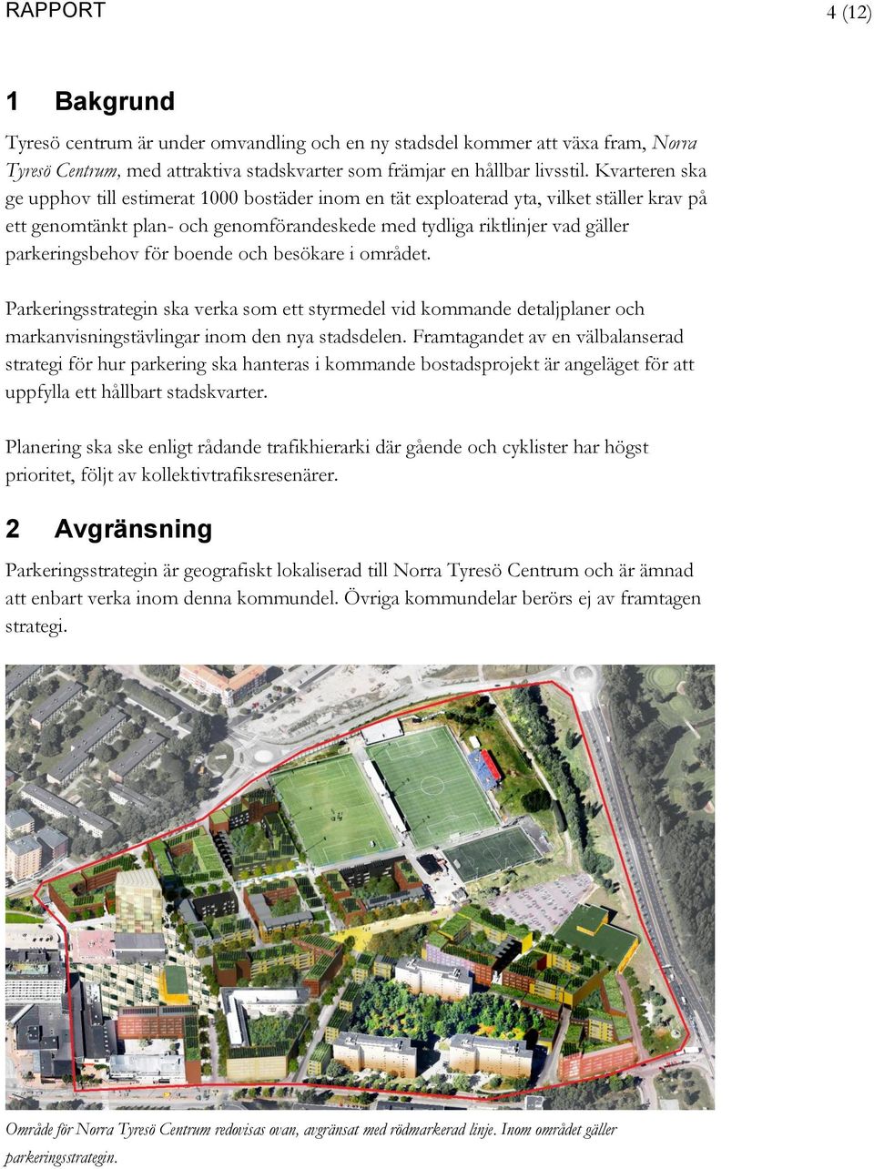 för boende och besökare i området. Parkeringsstrategin ska verka som ett styrmedel vid kommande detaljplaner och markanvisningstävlingar inom den nya stadsdelen.