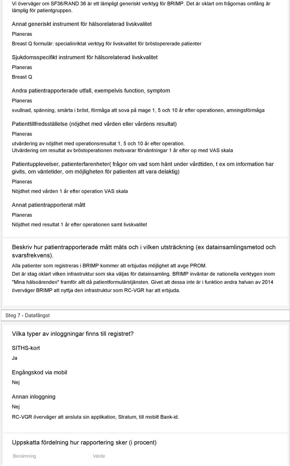 livskvalitet Breast Q Andra patientrapporterade utfall, exempelvis function, symptom svullnad, spänning, smärta i bröst, förmåga att sova på mage 1, 5 och 10 år efter operationen, amningsförmåga