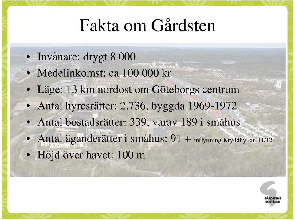 736, byggda 1969-1972 Antal bostadsrätter: 339, varav 189 i småhus