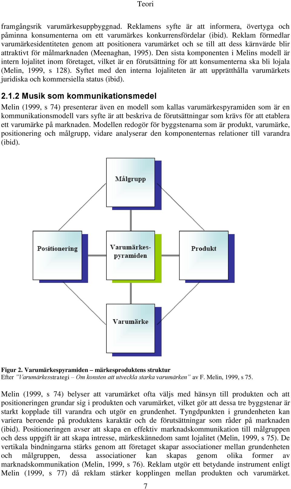 Den sista komponenten i Melins modell är intern lojalitet inom företaget, vilket är en förutsättning för att konsumenterna ska bli lojala (Melin, 1999, s 128).