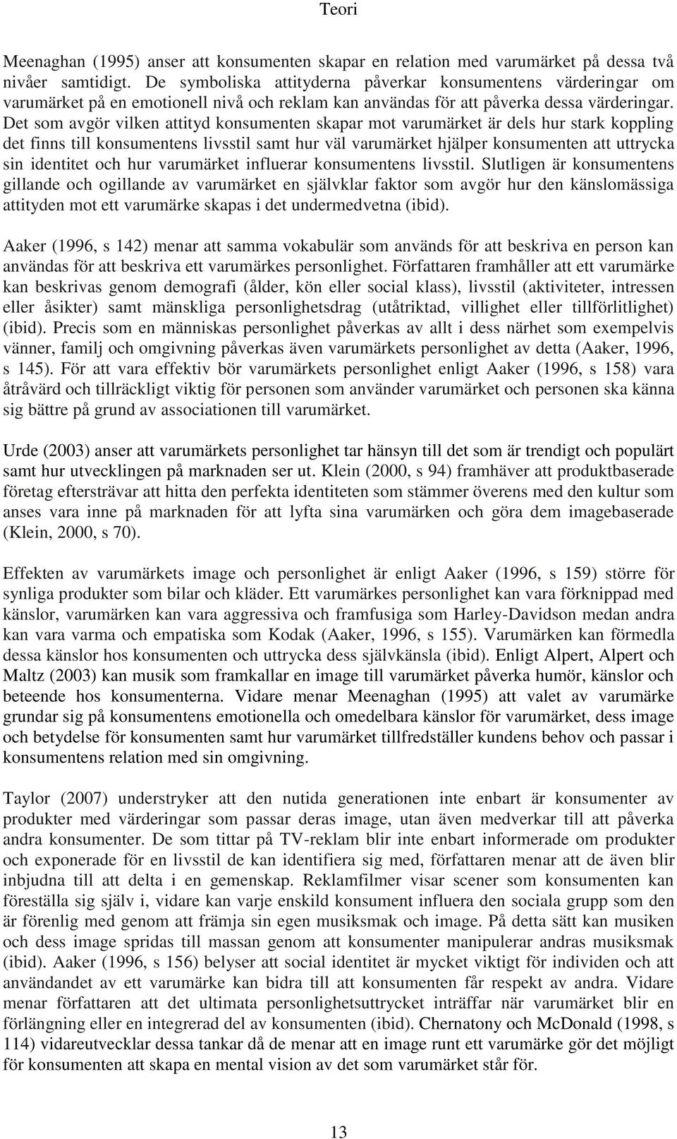 Det som avgör vilken attityd konsumenten skapar mot varumärket är dels hur stark koppling det finns till konsumentens livsstil samt hur väl varumärket hjälper konsumenten att uttrycka sin identitet