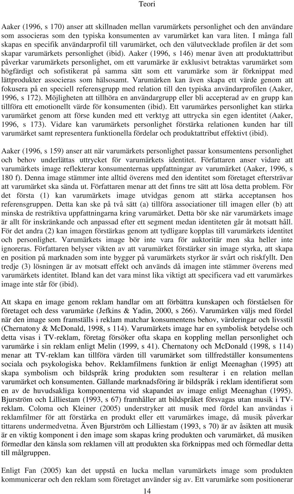 Aaker (1996, s 146) menar även att produktattribut påverkar varumärkets personlighet, om ett varumärke är exklusivt betraktas varumärket som högfärdigt och sofistikerat på samma sätt som ett