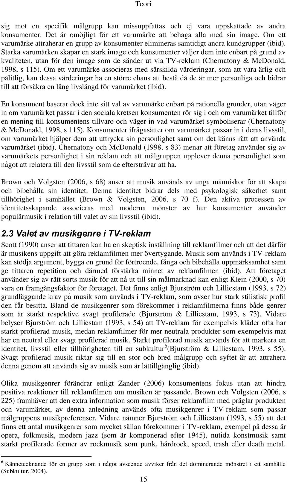 Starka varumärken skapar en stark image och konsumenter väljer dem inte enbart på grund av kvaliteten, utan för den image som de sänder ut via TV-reklam (Chernatony & McDonald, 1998, s 115).