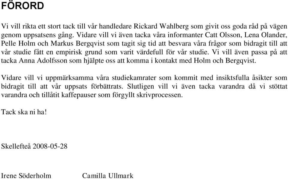 grund som varit värdefull för vår studie. Vi vill även passa på att tacka Anna Adolfsson som hjälpte oss att komma i kontakt med Holm och Bergqvist.