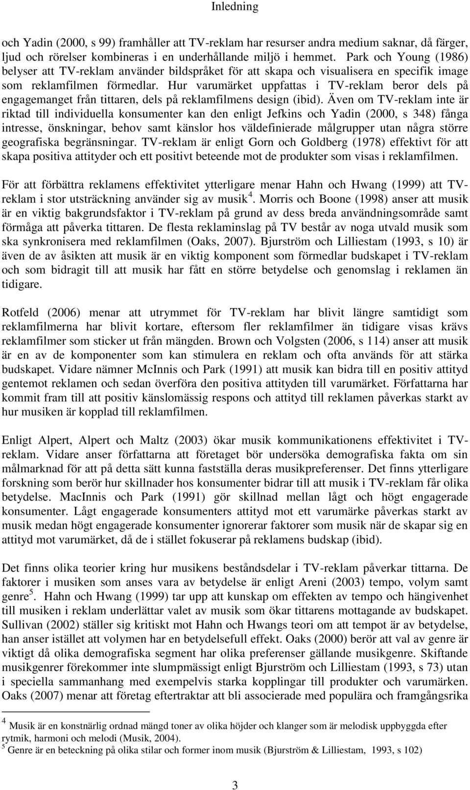 Hur varumärket uppfattas i TV-reklam beror dels på engagemanget från tittaren, dels på reklamfilmens design (ibid).