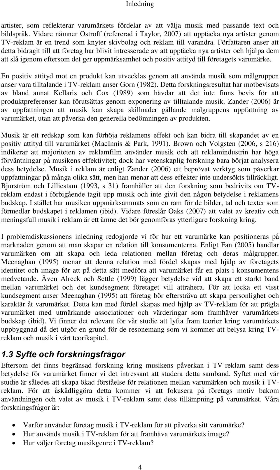 Författaren anser att detta bidragit till att företag har blivit intresserade av att upptäcka nya artister och hjälpa dem att slå igenom eftersom det ger uppmärksamhet och positiv attityd till